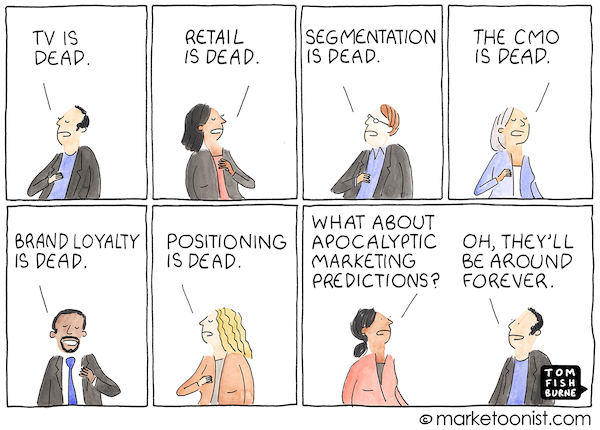 Everything in Marketing Is Dead. Or Not.